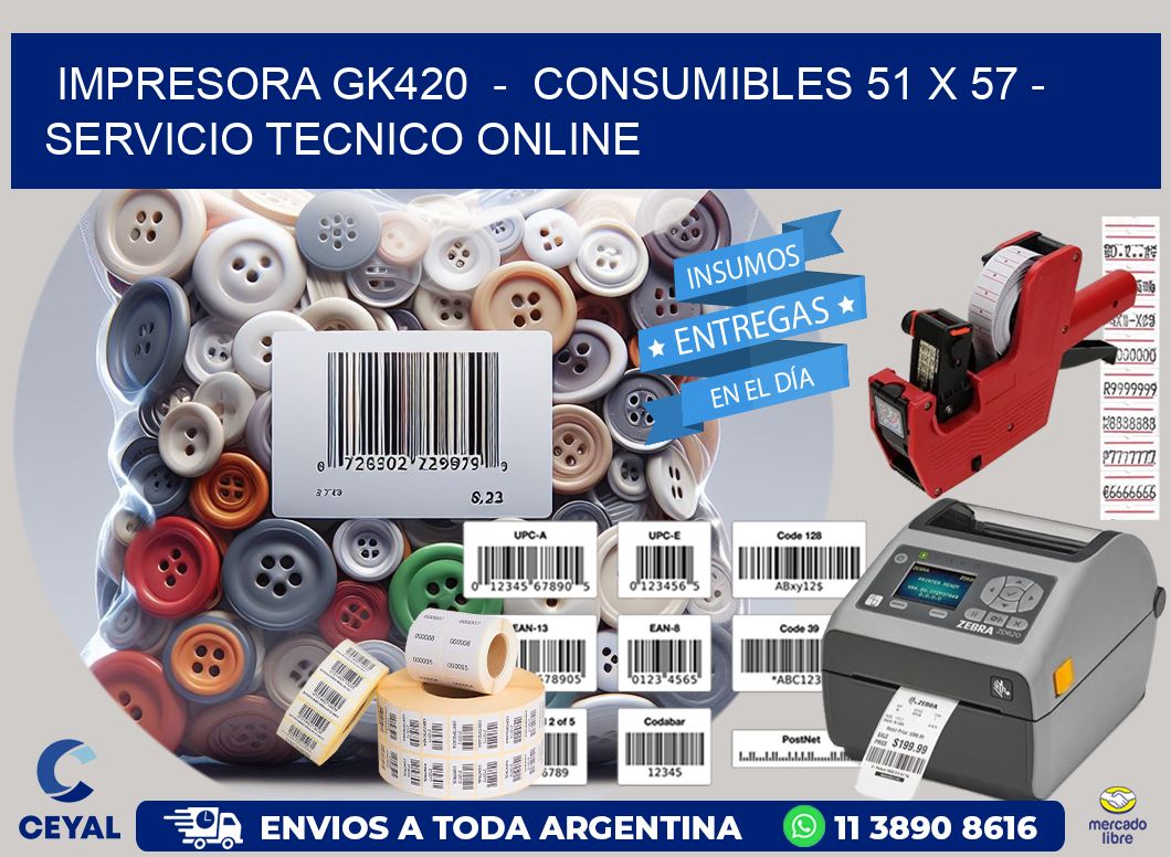 IMPRESORA GK420  -  CONSUMIBLES 51 x 57 - SERVICIO TECNICO ONLINE