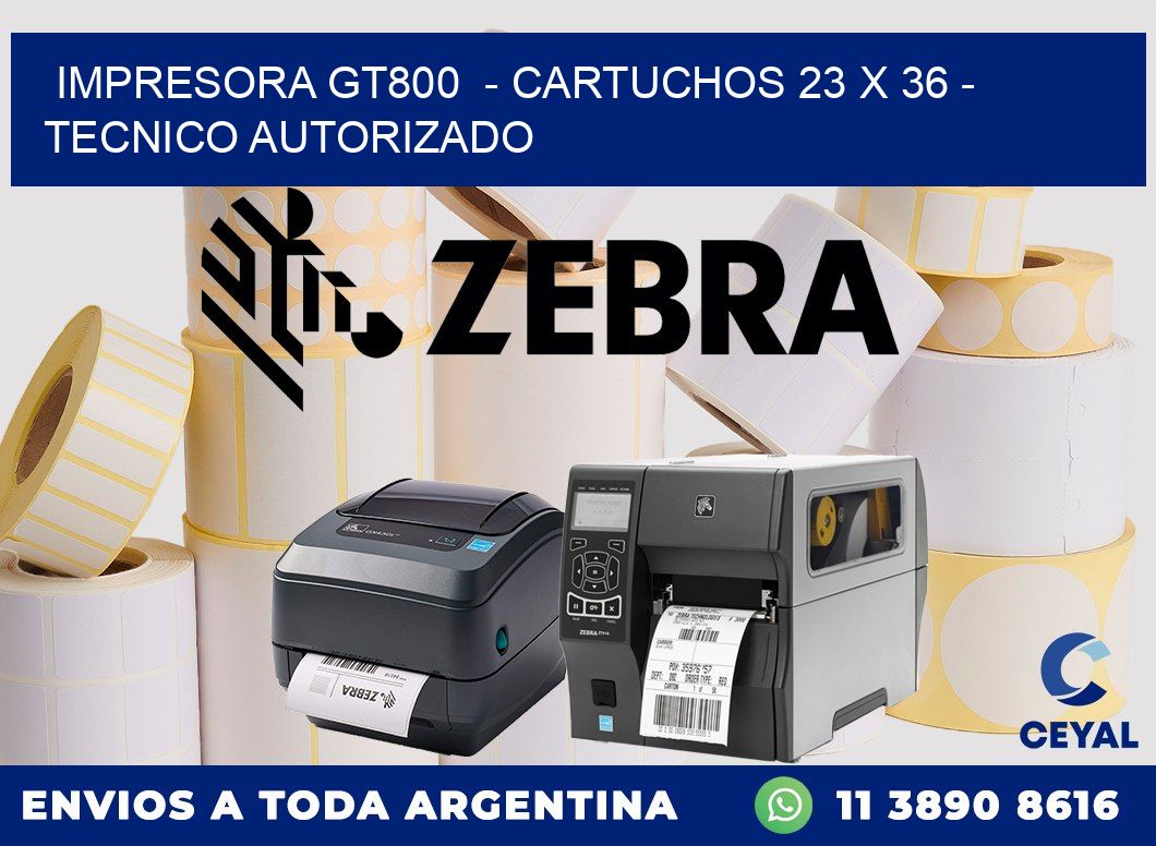 IMPRESORA GT800  - CARTUCHOS 23 x 36 - TECNICO AUTORIZADO