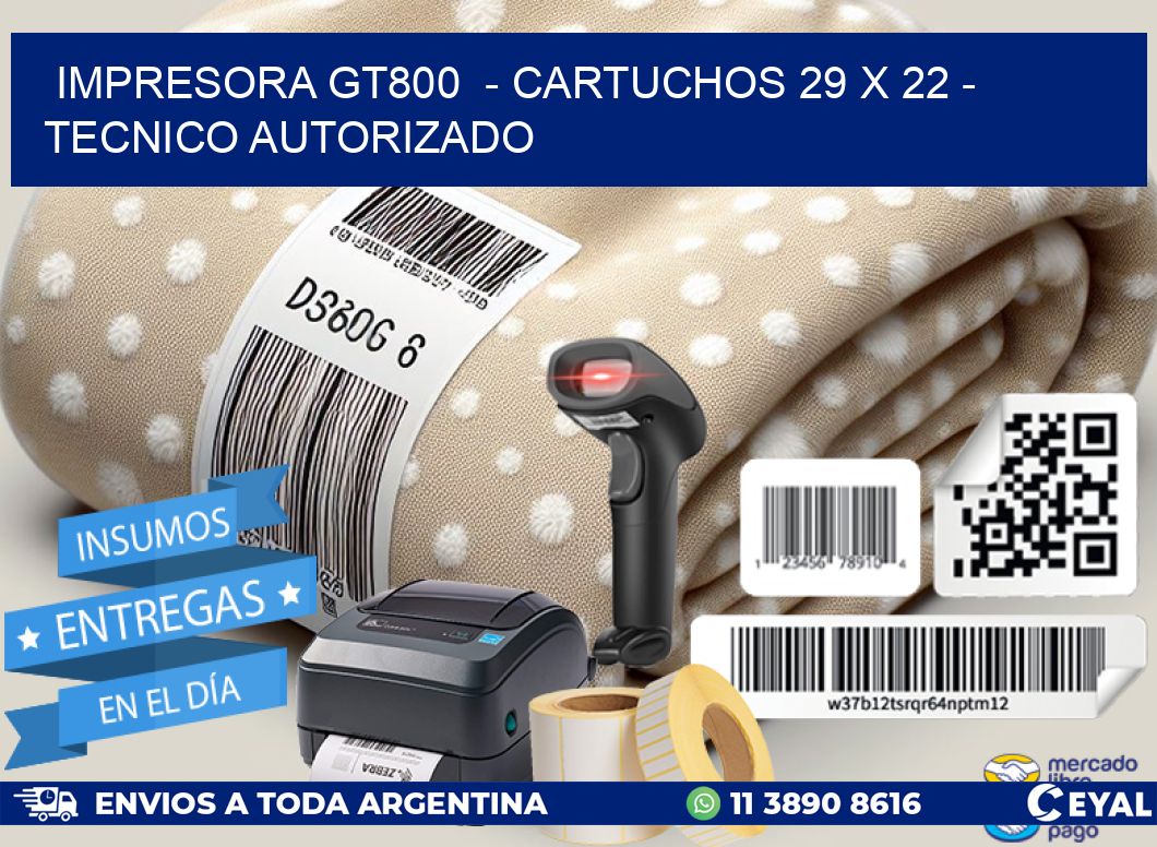 IMPRESORA GT800  – CARTUCHOS 29 x 22 – TECNICO AUTORIZADO