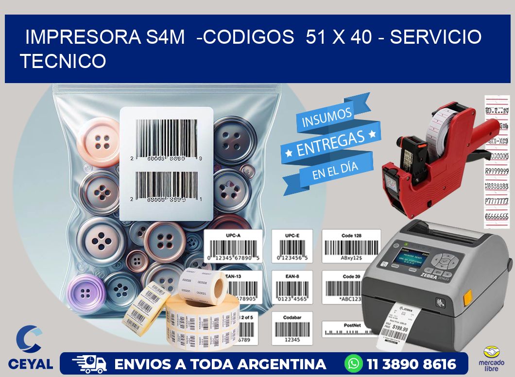 IMPRESORA S4M  -CODIGOS  51 x 40 - SERVICIO TECNICO