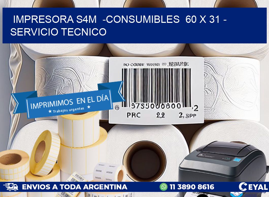 IMPRESORA S4M  -CONSUMIBLES  60 x 31 - SERVICIO TECNICO