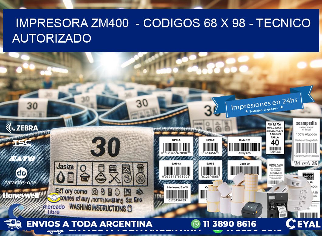 IMPRESORA ZM400  - CODIGOS 68 x 98 - TECNICO AUTORIZADO