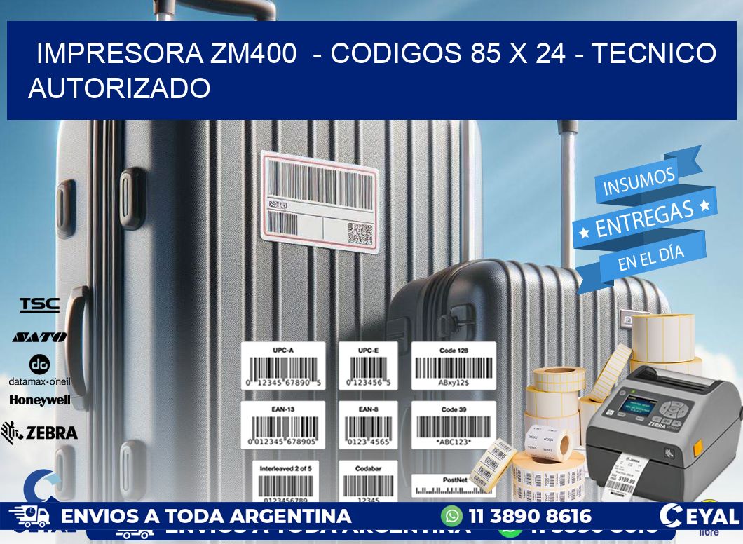 IMPRESORA ZM400  - CODIGOS 85 x 24 - TECNICO AUTORIZADO