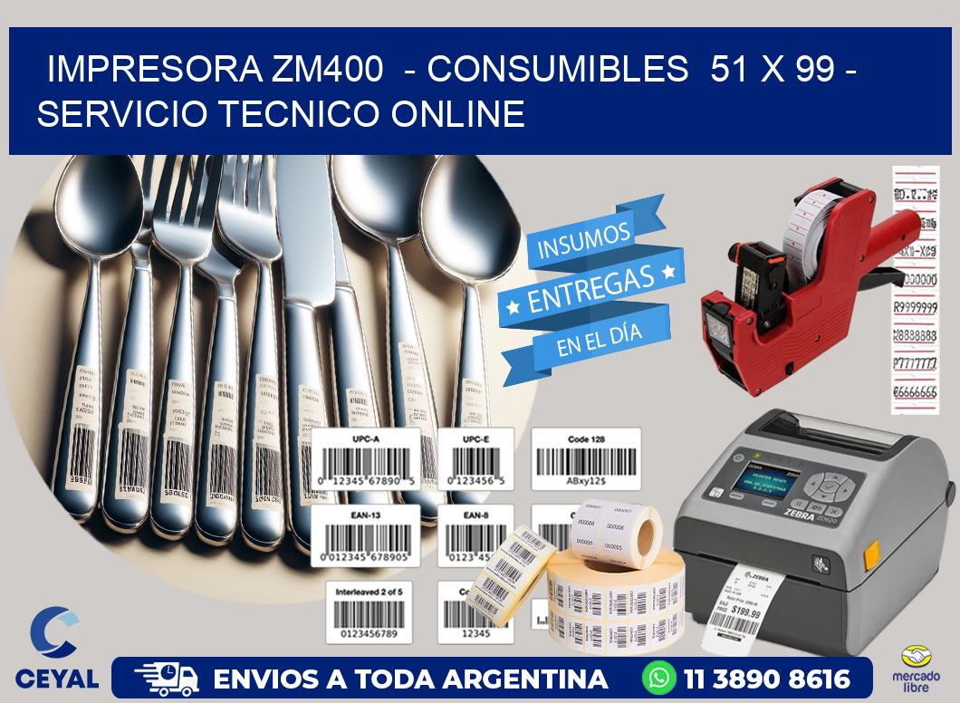 IMPRESORA ZM400  - CONSUMIBLES  51 x 99 - SERVICIO TECNICO ONLINE