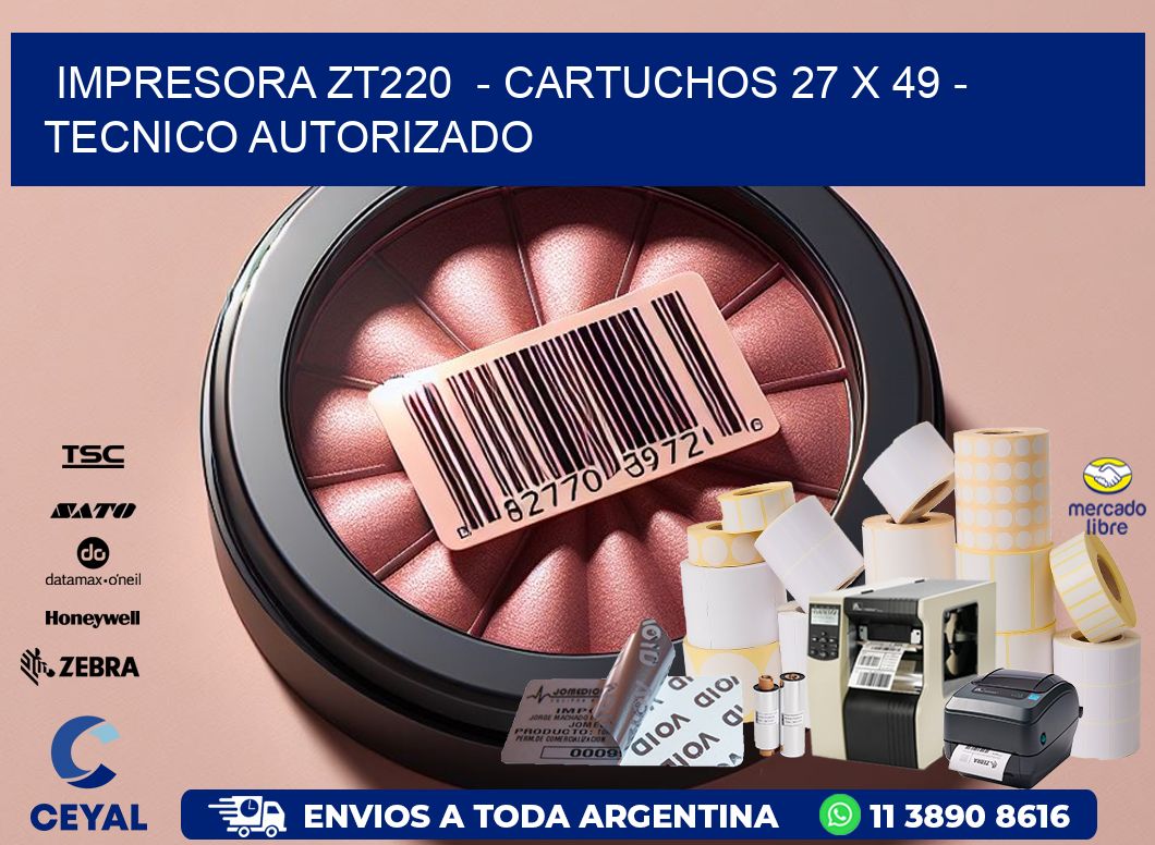 IMPRESORA ZT220  - CARTUCHOS 27 x 49 - TECNICO AUTORIZADO