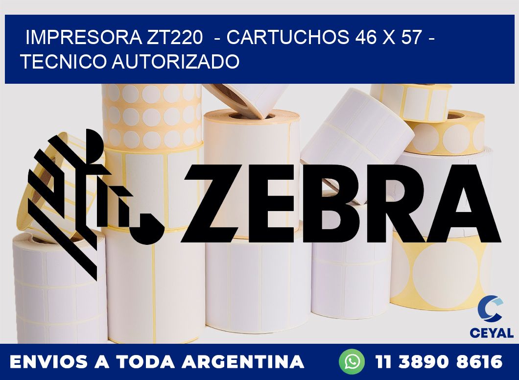 IMPRESORA ZT220  - CARTUCHOS 46 x 57 - TECNICO AUTORIZADO