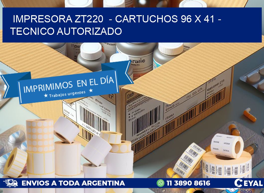 IMPRESORA ZT220 - CARTUCHOS 96 x 41 - TECNICO AUTORIZADO