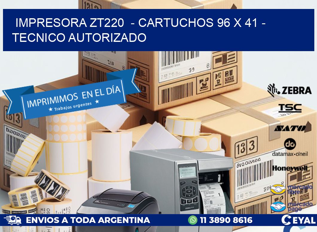 IMPRESORA ZT220 - CARTUCHOS 96 x 41 - TECNICO AUTORIZADO