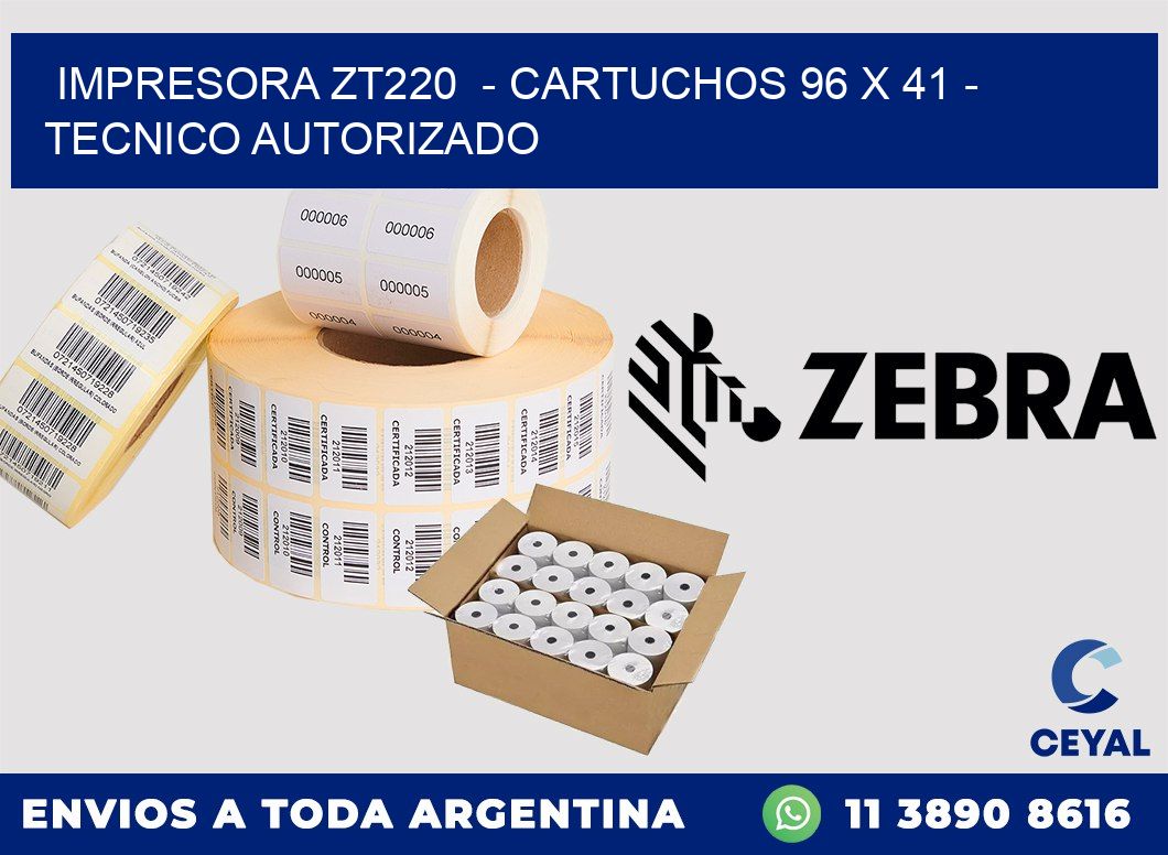 IMPRESORA ZT220 - CARTUCHOS 96 x 41 - TECNICO AUTORIZADO