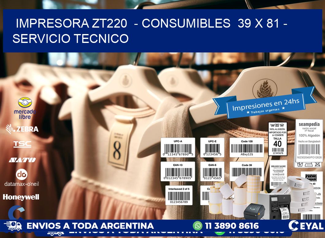 IMPRESORA ZT220  - CONSUMIBLES  39 x 81 - SERVICIO TECNICO