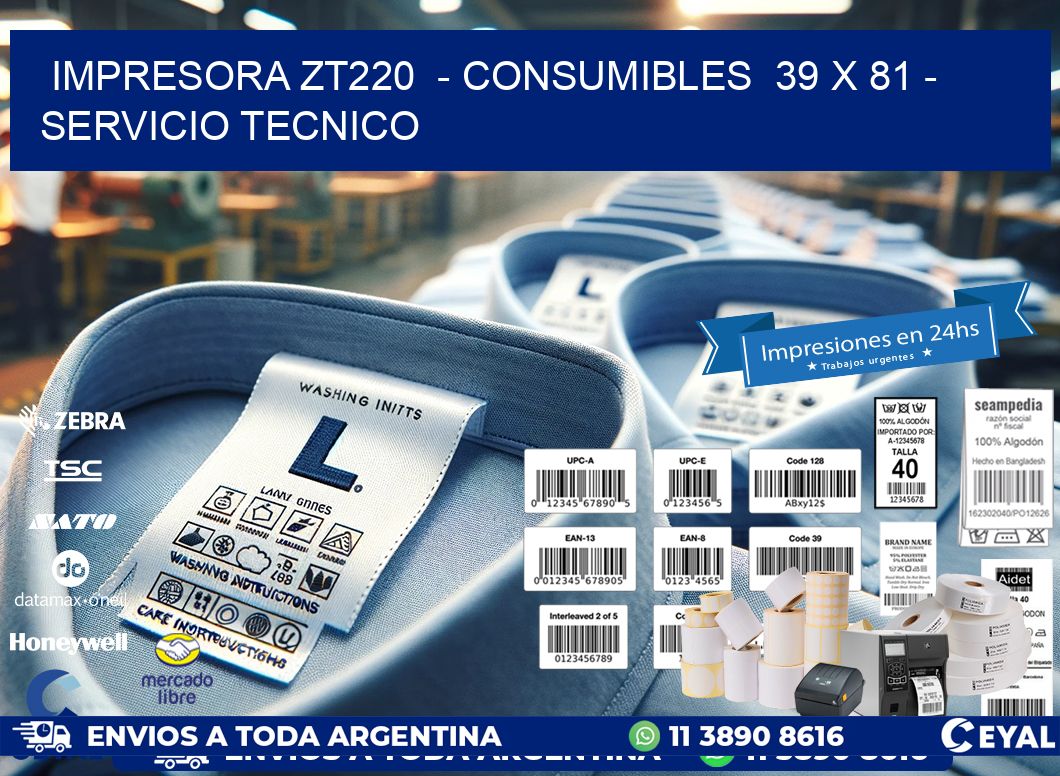 IMPRESORA ZT220  - CONSUMIBLES  39 x 81 - SERVICIO TECNICO