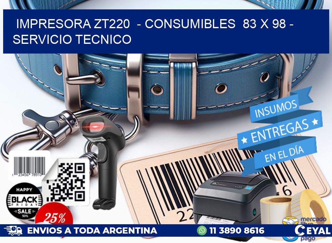 IMPRESORA ZT220 - CONSUMIBLES 83 x 98 - SERVICIO TECNICO