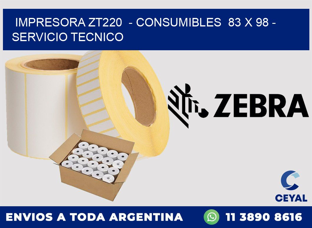 IMPRESORA ZT220 - CONSUMIBLES 83 x 98 - SERVICIO TECNICO