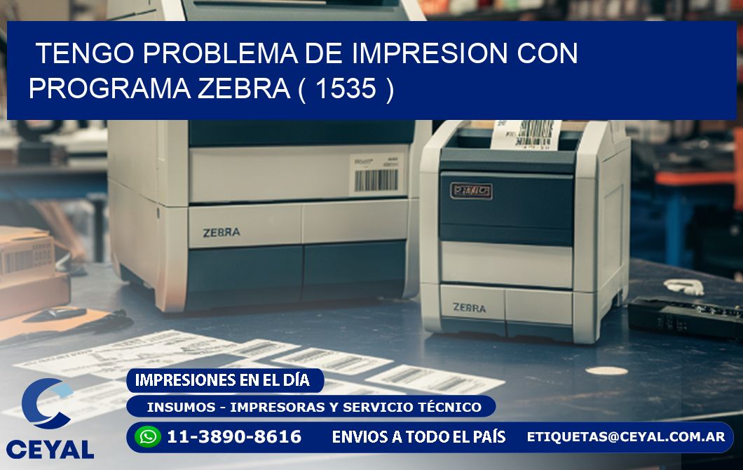 TENGO PROBLEMA DE IMPRESION CON PROGRAMA ZEBRA ( 1535 )