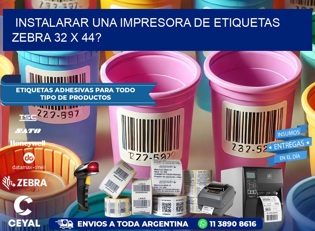 instalarar una Impresora de etiquetas Zebra 32 x 44?