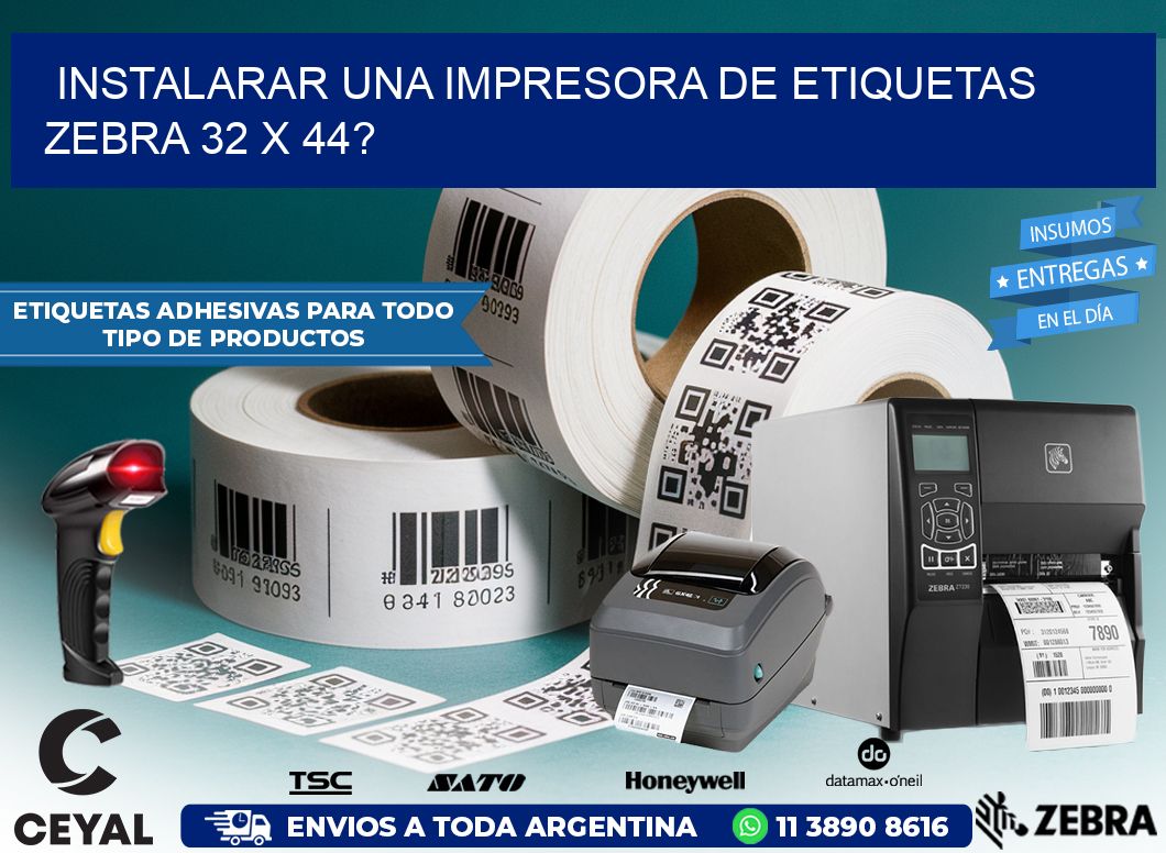 instalarar una Impresora de etiquetas Zebra 32 x 44?