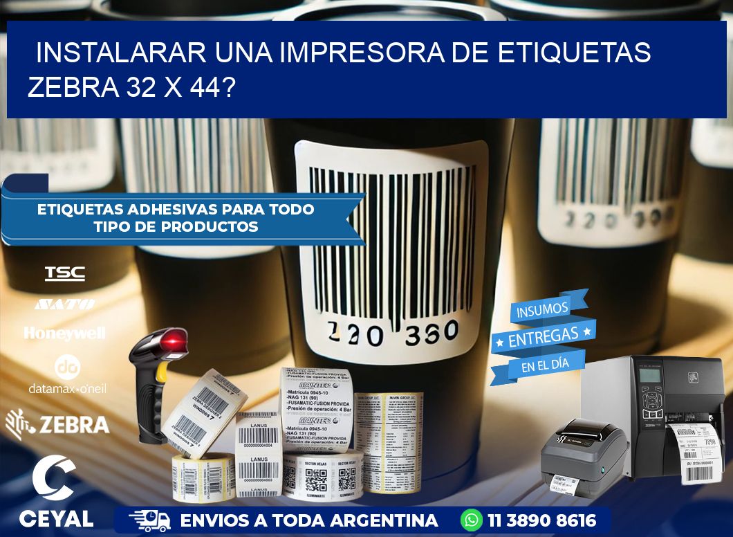 instalarar una Impresora de etiquetas Zebra 32 x 44?