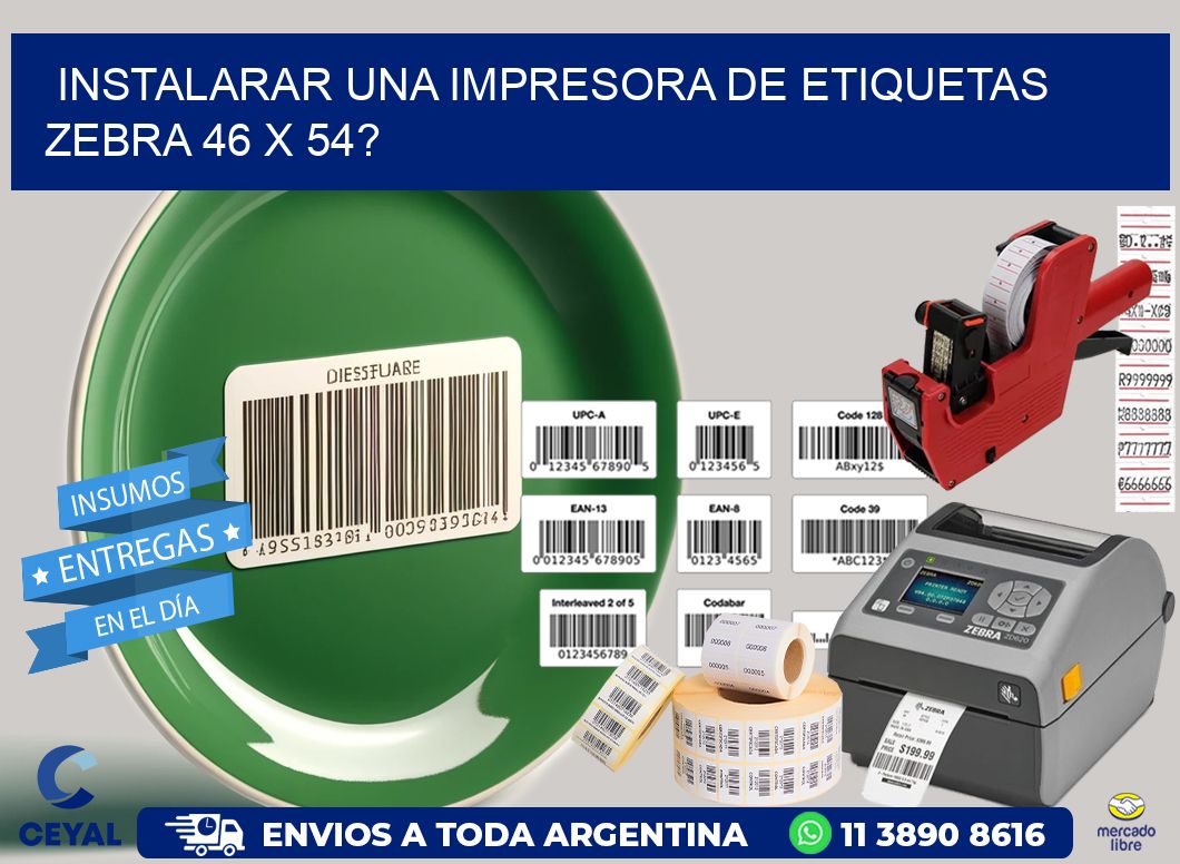 instalarar una Impresora de etiquetas Zebra 46 x 54?