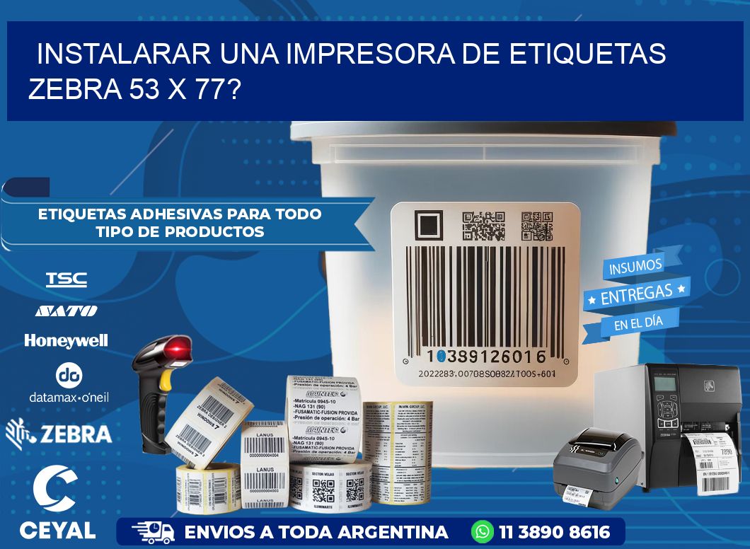 instalarar una Impresora de etiquetas Zebra 53 x 77?