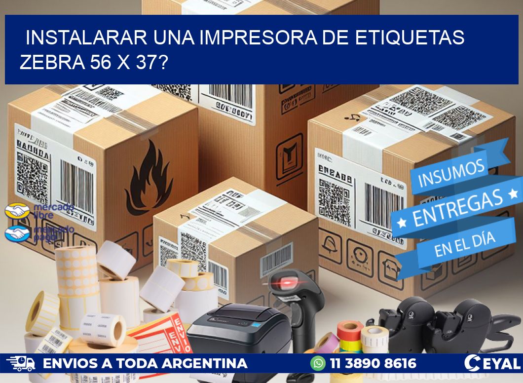 instalarar una Impresora de etiquetas Zebra 56 x 37?