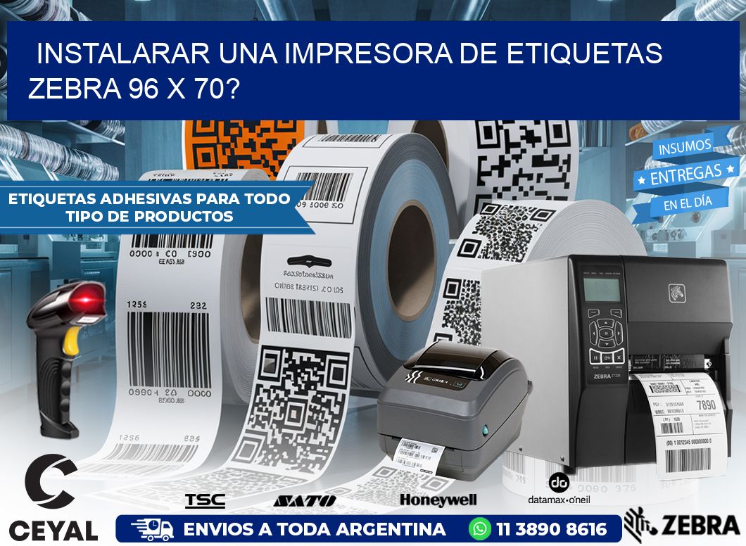 instalarar una Impresora de etiquetas Zebra 96 x 70?