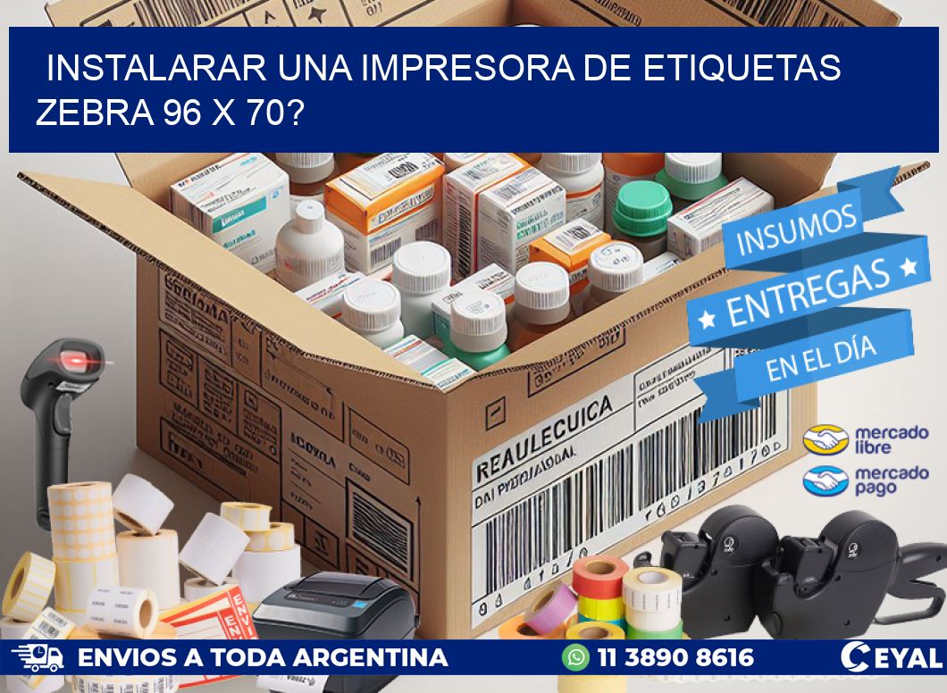 instalarar una Impresora de etiquetas Zebra 96 x 70?
