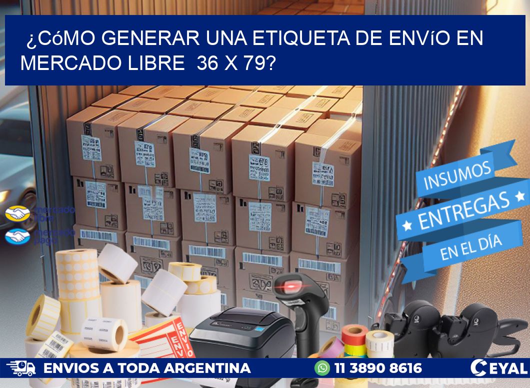 ¿Cómo generar una etiqueta de envío en Mercado Libre  36 x 79?