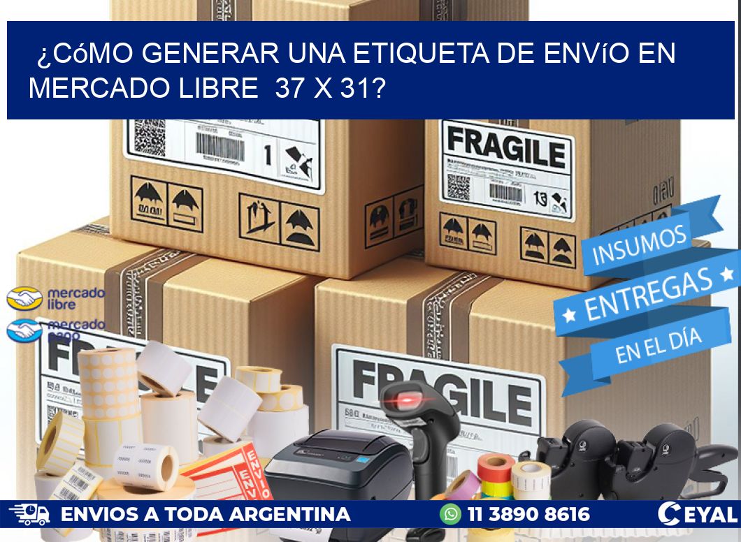 ¿Cómo generar una etiqueta de envío en Mercado Libre  37 x 31?