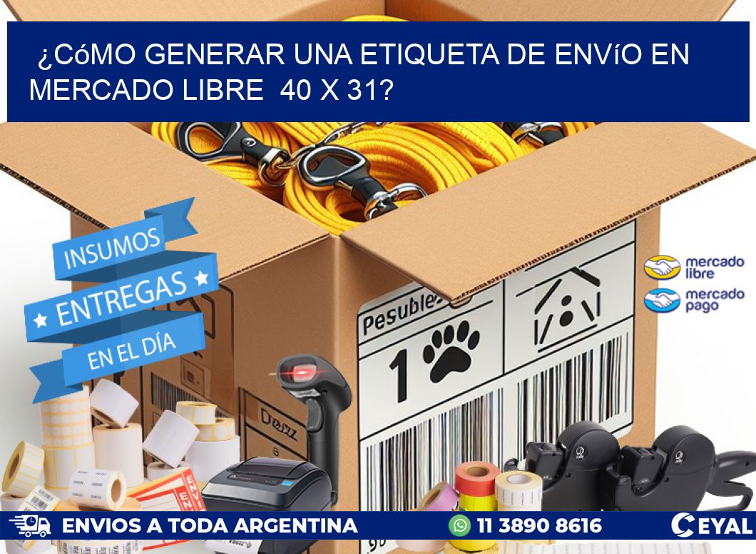 ¿Cómo generar una etiqueta de envío en Mercado Libre  40 x 31?