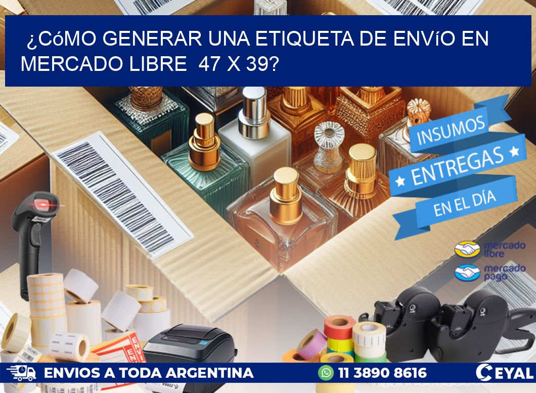 ¿Cómo generar una etiqueta de envío en Mercado Libre  47 x 39?